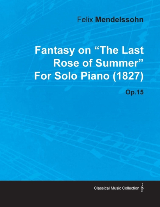 Fantasy on the Last Rose of Summer by Felix Mendelssohn for Solo Piano (1827) Op.15