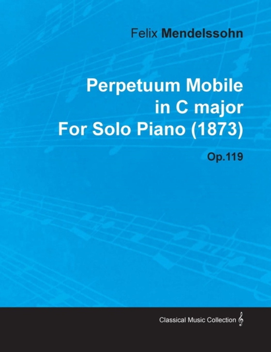 Perpetuum Mobile in C Major by Felix Mendelssohn for Solo Piano (1873) Op.119 (e-bog) af Mendelssohn, Felix