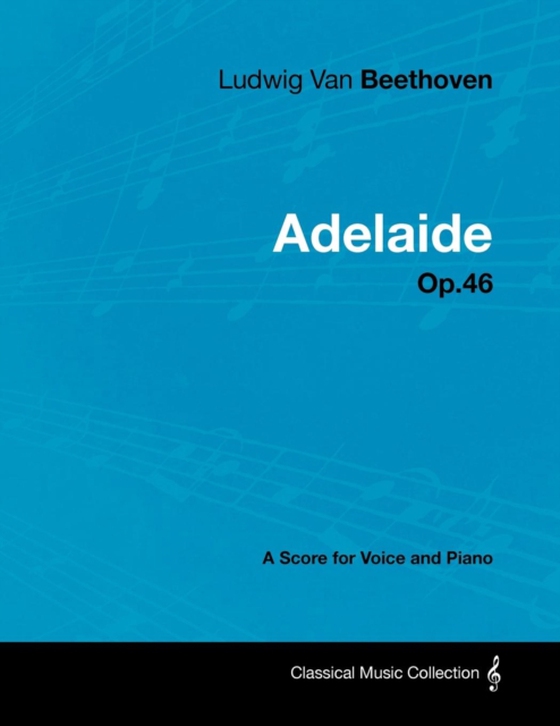 Ludwig Van Beethoven - Adelaide - Op. 46 - A Score for Voice and Piano (e-bog) af Beethoven, Ludwig Van