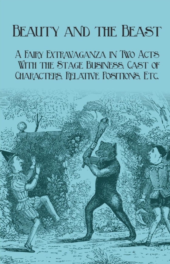 Beauty and the Beast - A Fairy Extravaganza in Two Acts - With the Stage Business, Cast of Characters, Relative Positions, Etc. (e-bog) af Planche, J. R.