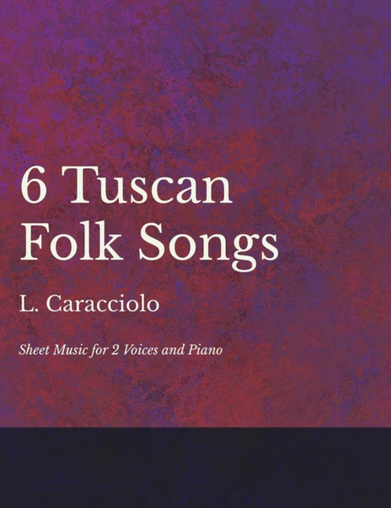 6 Tuscan Folk Songs - Sheet Music for 2 Voices and Piano (e-bog) af Caracciolo, L.