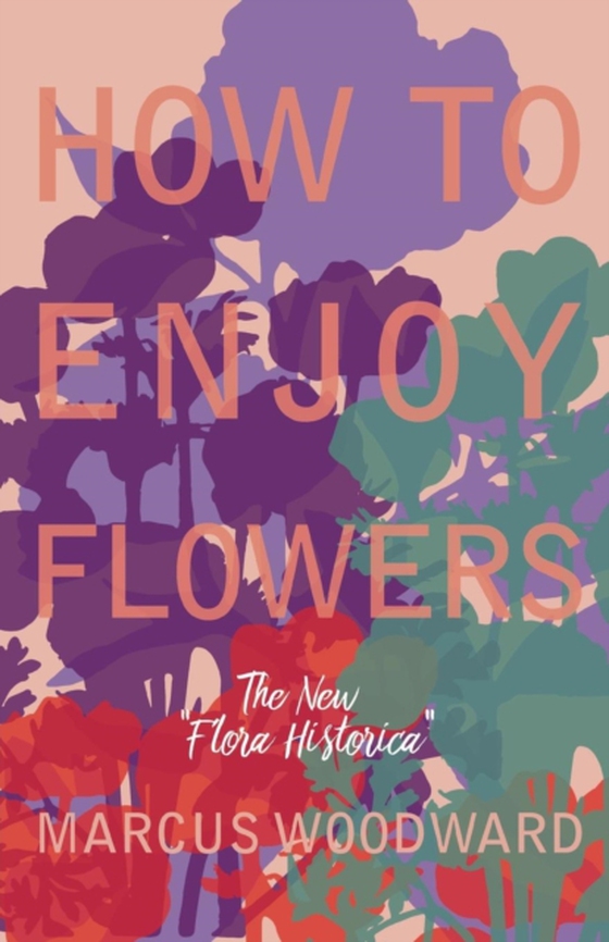 How to Enjoy Flowers - The New "e;Flora Historica"e; (e-bog) af Woodward, Marcus