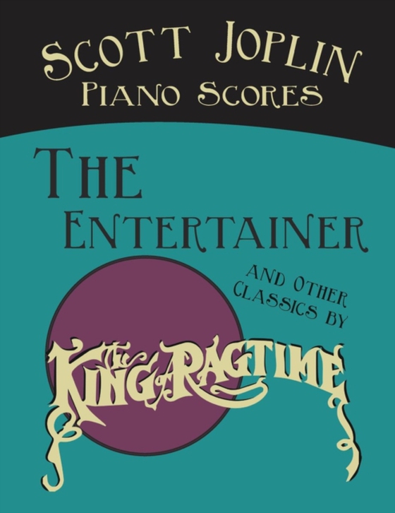 Scott Joplin Piano Scores - The Entertainer and Other Classics by the "e;King of Ragtime"e;