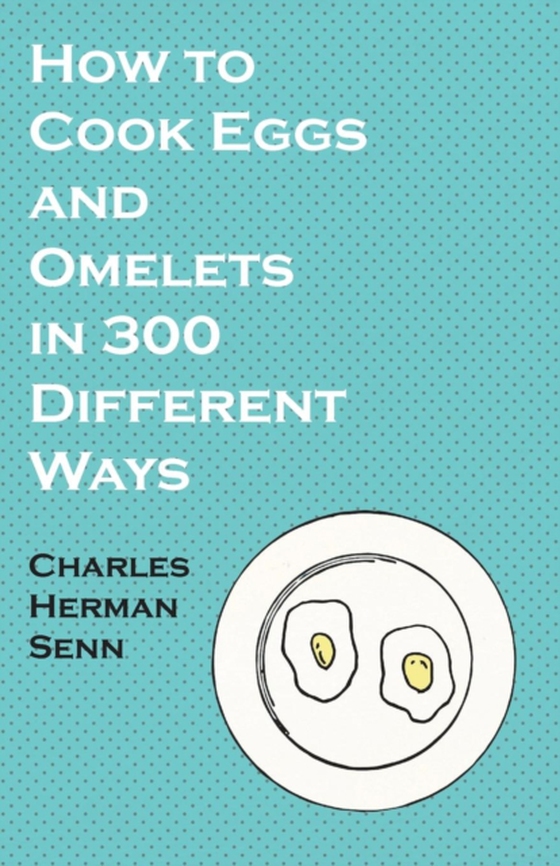 How to Cook Eggs and Omelets in 300 Different Ways (e-bog) af Senn, Charles Herman