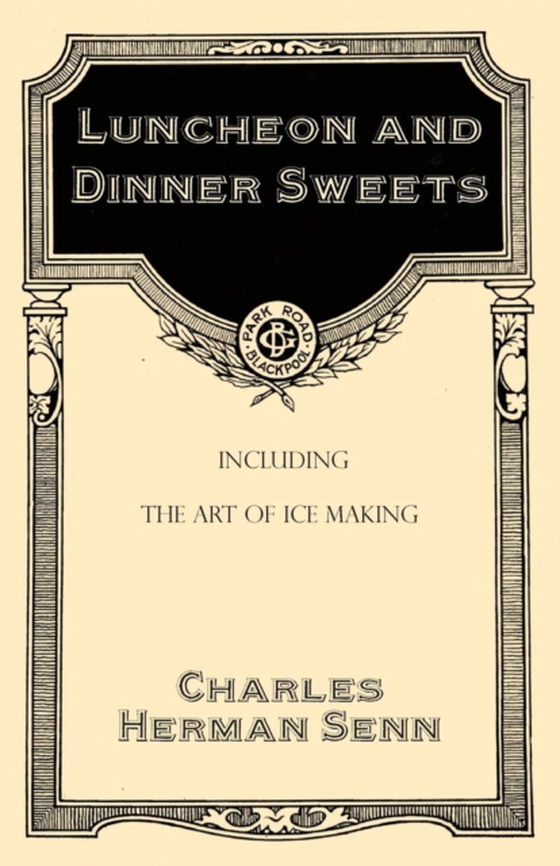 Luncheon and Dinner Sweets, Including the Art of Ice Making (e-bog) af Senn, Charles Herman