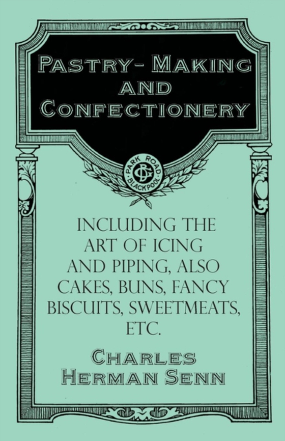 Pastry-Making and Confectionery - Including the Art of Icing and Piping, also Cakes, Buns, Fancy Biscuits, Sweetmeats, etc. (e-bog) af Senn, Charles Herman