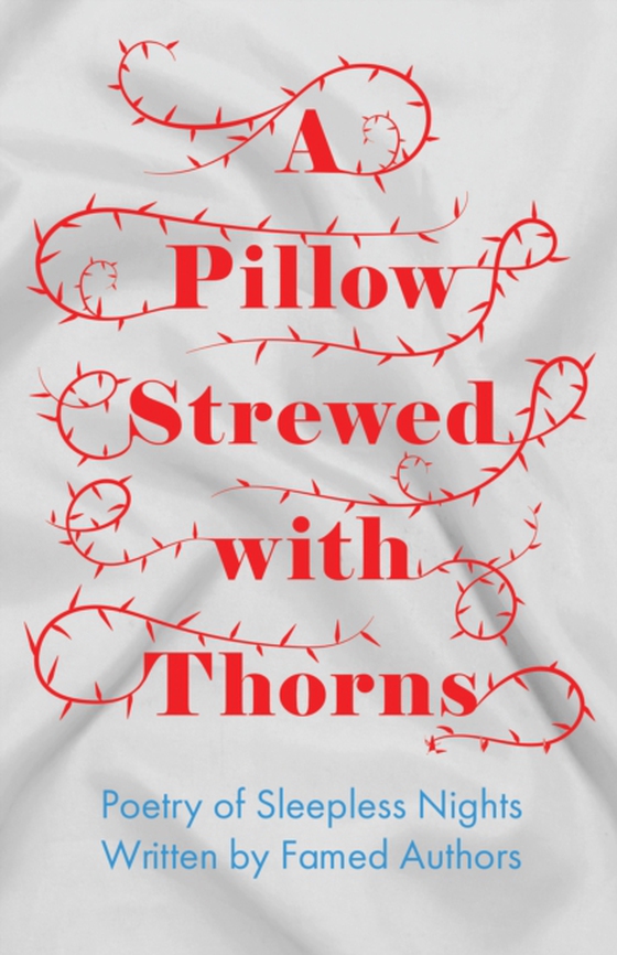 Pillow Strewed with Thorns - Poetry of Sleepless Nights Written by Famed Authors (e-bog) af Various