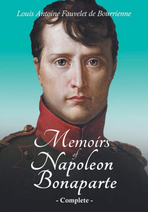 Memoirs of Napoleon Bonaparte - Complete (e-bog) af Bourrienne, Louis Antoine Fauvelet de