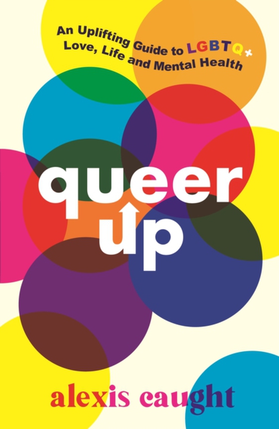 Queer Up: An Uplifting Guide to LGBTQ+ Love, Life and Mental Health (e-bog) af Caught, Alexis