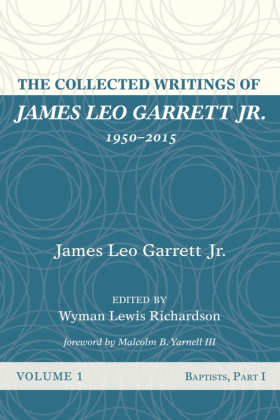 Collected Writings of James Leo Garrett Jr., 1950-2015: Volume One