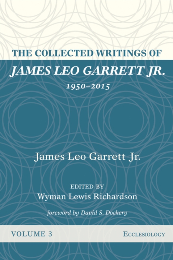 Collected Writings of James Leo Garrett Jr., 1950-2015: Volume Three