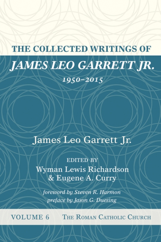 Collected Writings of James Leo Garrett Jr., 1950-2015: Volume Six