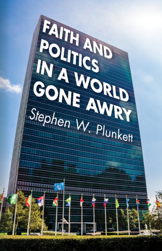 Faith and Politics in a World Gone Awry (e-bog) af Plunkett, Stephen W.