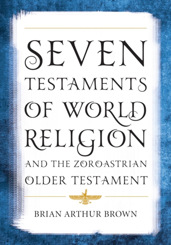 Seven Testaments of World Religion and the Zoroastrian Older Testament (e-bog) af Brown, Brian Arthur