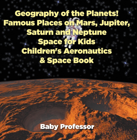 Geography of the Planets! Famous Places on Mars, Jupiter, Saturn and Neptune, Space for Kids - Children's Aeronautics & Space Book (e-bog) af Professor, Baby