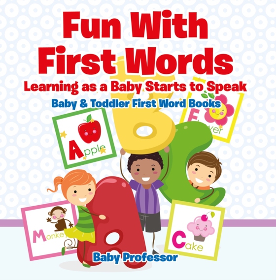 Fun With First Words. Learning as a Baby Starts to Speak. - Baby & Toddler First Word Books (e-bog) af Professor, Baby