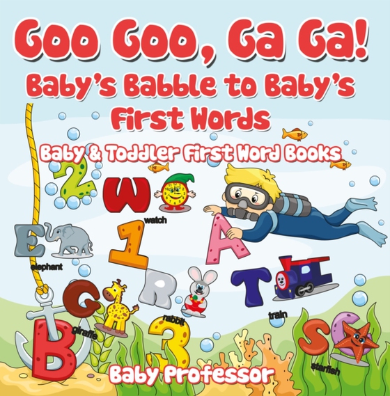 Goo Goo, Ga Ga! Baby's Babble to Baby's First Words. - Baby & Toddler First Word Books (e-bog) af Professor, Baby