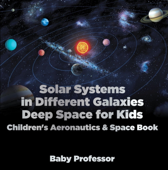 Solar Systems in Different Galaxies: Deep Space for Kids - Children's Aeronautics & Space Book (e-bog) af Professor, Baby