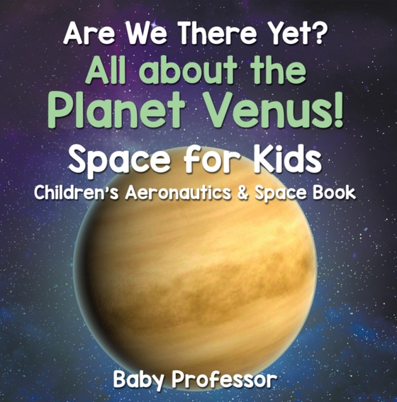 Are We There Yet? All About the Planet Venus! Space for Kids - Children's Aeronautics & Space Book (e-bog) af Professor, Baby