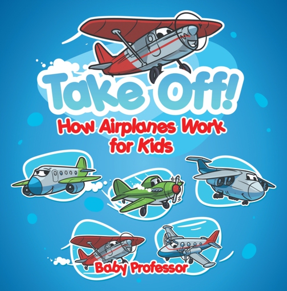 Take Off! How Aeroplanes Work for Kids (e-bog) af Professor, Baby