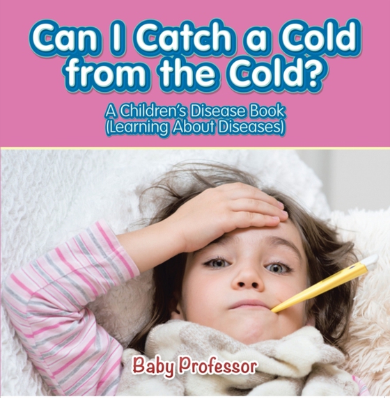 Can I Catch a Cold from the Cold? | A Children's Disease Book (Learning About Diseases)