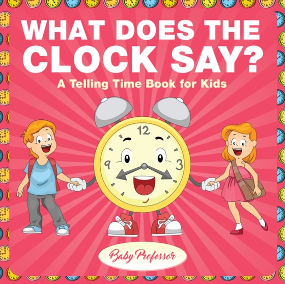 What Does the Clock Say? | A Telling Time Book for Kids (e-bog) af Professor, Baby