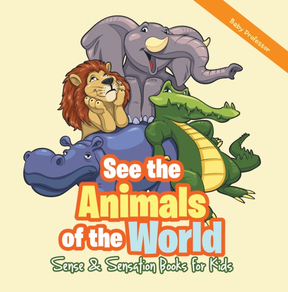 See the Animals of the World | Sense & Sensation Books for Kids (e-bog) af Professor, Baby