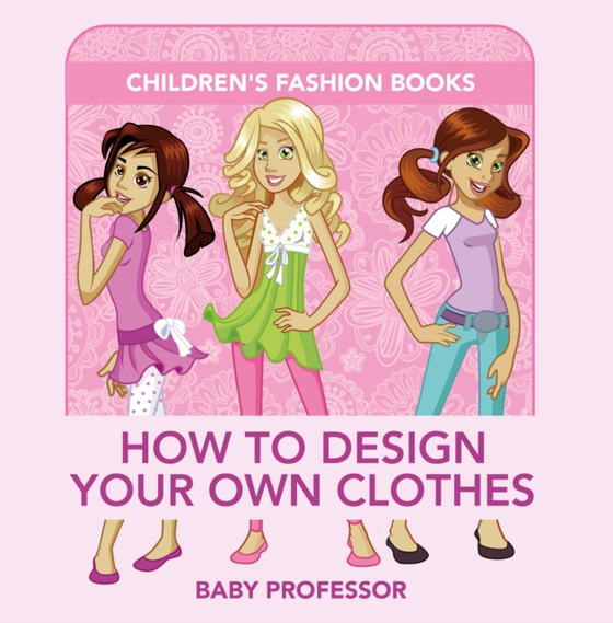 How to Design Your Own Clothes | Children's Fashion Books (e-bog) af Professor, Baby