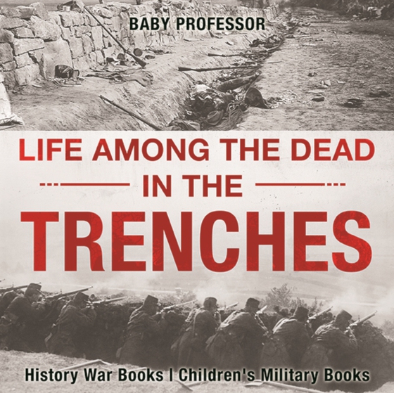 Life among the Dead in the Trenches - History War Books | Children's Military Books (e-bog) af Professor, Baby