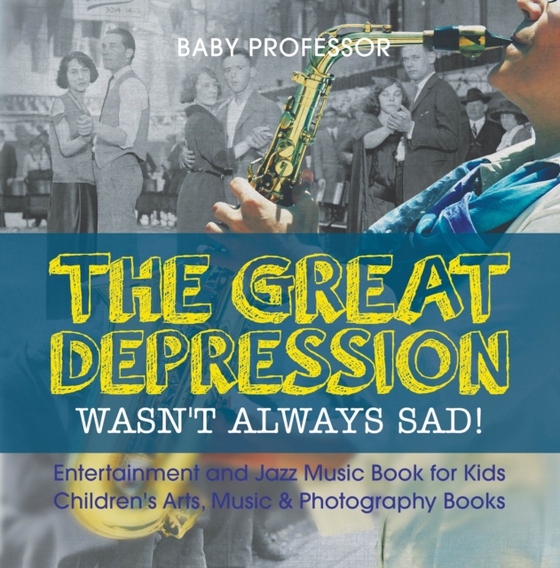 Great Depression Wasn't Always Sad! Entertainment and Jazz Music Book for Kids | Children's Arts, Music & Photography Books (e-bog) af Professor, Baby