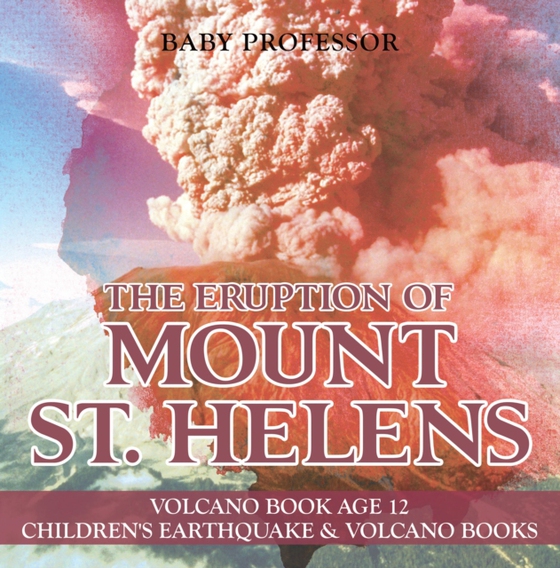 Eruption of Mount St. Helens - Volcano Book Age 12 | Children's Earthquake & Volcano Books (e-bog) af Professor, Baby