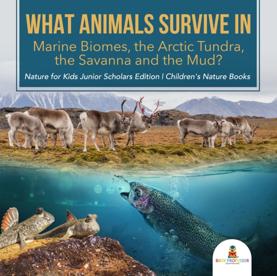 What Animals Survive in Marine Biomes, the Arctic Tundra, the Savanna and the Mud?| Nature for Kids Junior Scholars Edition | Children's Nature Books (e-bog) af Professor, Baby