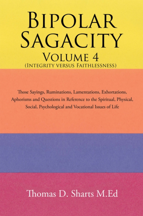 Bipolar Sagacity Volume 4 (Integrity Versus Faithlessness) (e-bog) af M.Ed, Thomas D. Sharts