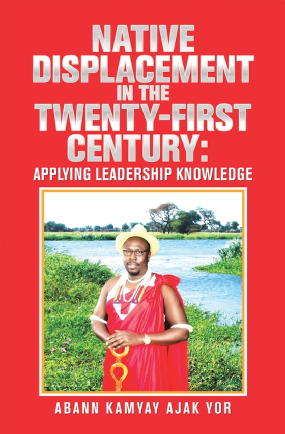 Native Displacement in the Twenty-First Century: Applying Leadership Knowledge (e-bog) af Yor, Abann Kamyay Ajak