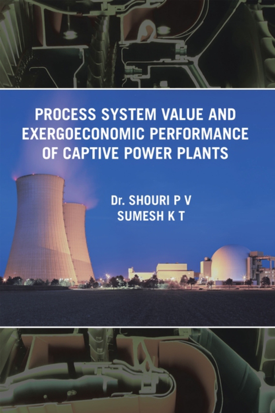 Process System Value and Exergoeconomic Performance of Captive Power Plants (e-bog) af T, Dr. Shouri P V Sumesh K