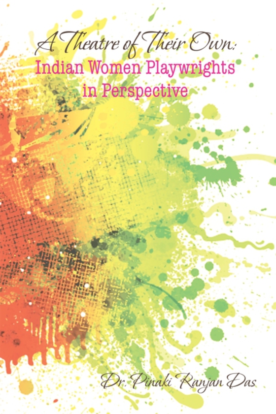 Theatre of Their Own: Indian Women Playwrights in Perspective (e-bog) af Das, Dr. Pinaki Ranjan