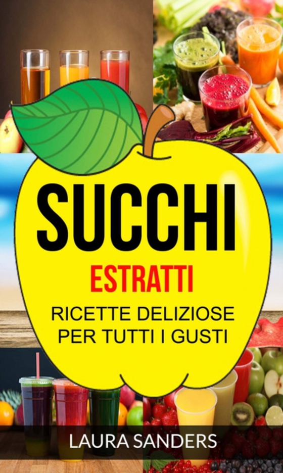 Succhi: Estratti: ricette deliziose per tutti i gusti (e-bog) af Sanders, Laura