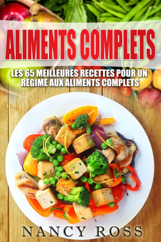 Aliments complets: Les 65 meilleures recettes pour un régime aux aliments complets (e-bog) af Ross, Nancy