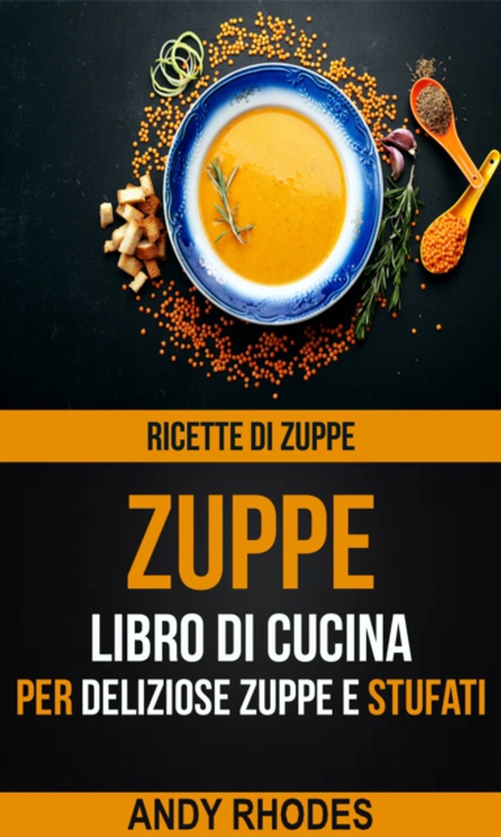 Zuppe: Ricette di Zuppe: Libro di Cucina per Deliziose Zuppe e Stufati (e-bog) af Rhodes, Andy