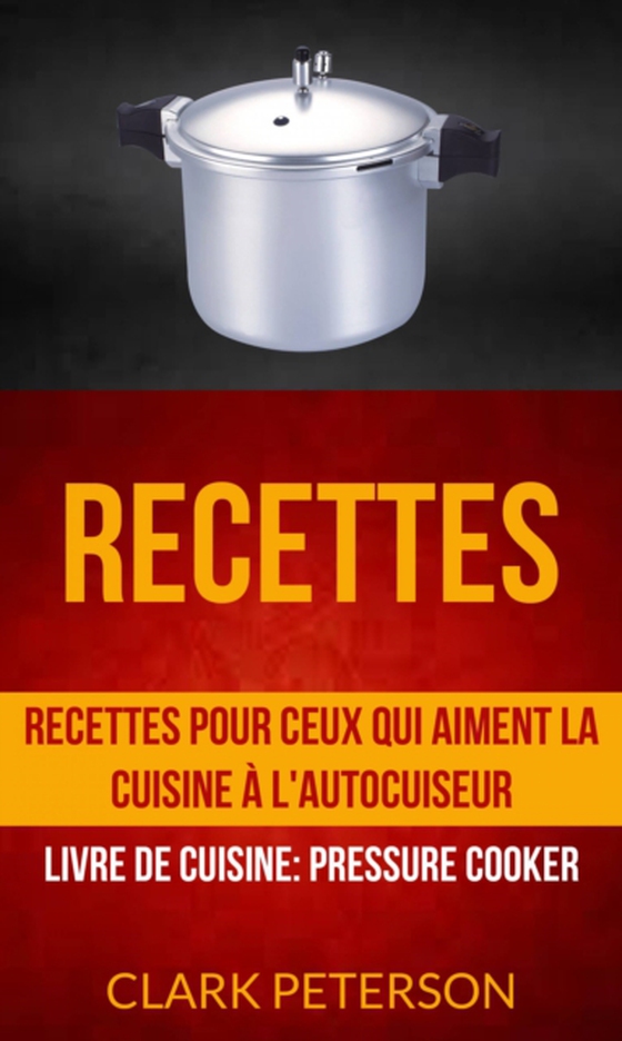 Recettes: Recettes pour ceux qui aiment la cuisine à l'autocuiseur (Livre De Cuisine: Pressure Cooker) (e-bog) af Peterson, Clark