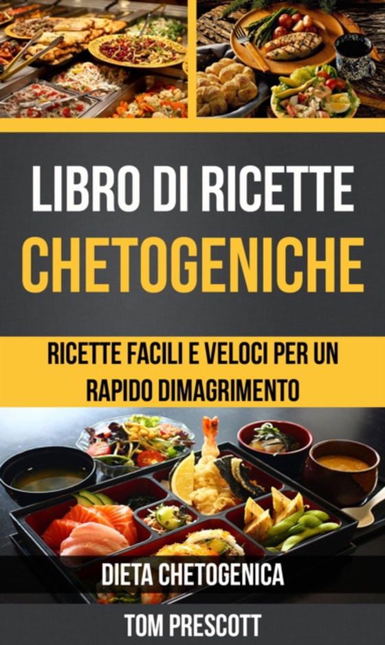 Libro di ricette chetogeniche: ricette facili e veloci per un rapido dimagrimento (Dieta Chetogenica)