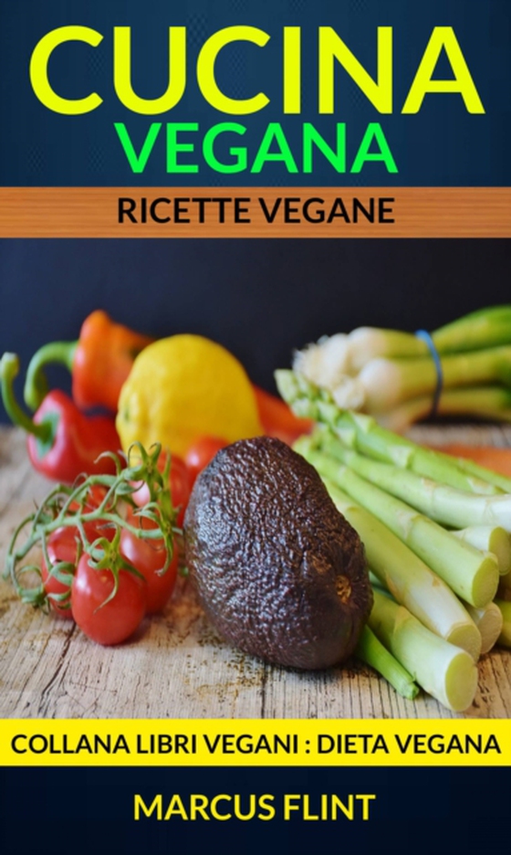 Cucina vegana: Ricette vegane. Collana Libri vegani (Dieta Vegana)