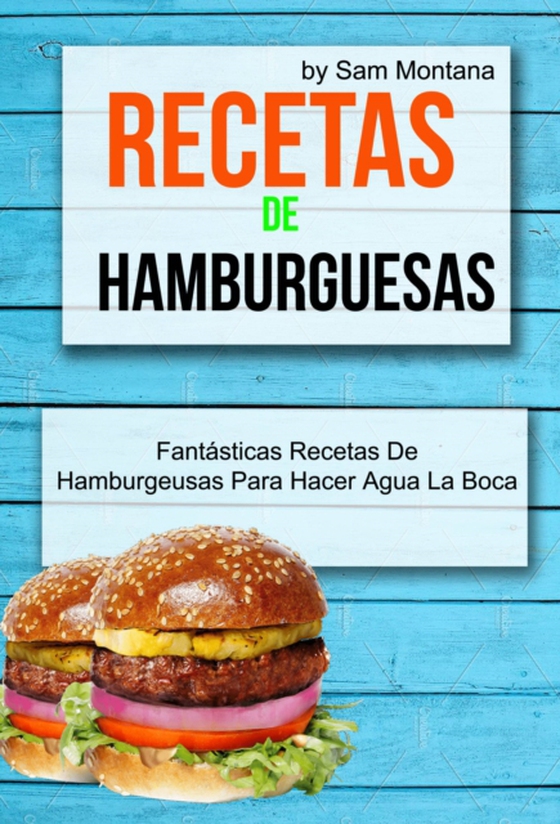 Recetas de hamburguesas: Fantásticas recetas de hamburguesas para hacer agua la boca