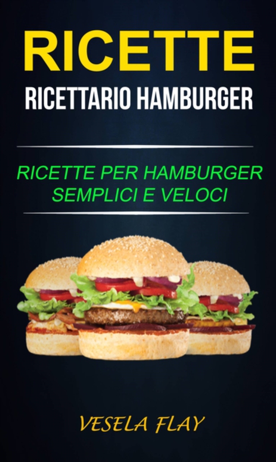 Ricette: Ricettario Hamburger: Ricette per Hamburger Semplici e Veloci (e-bog) af Flay, Vesela