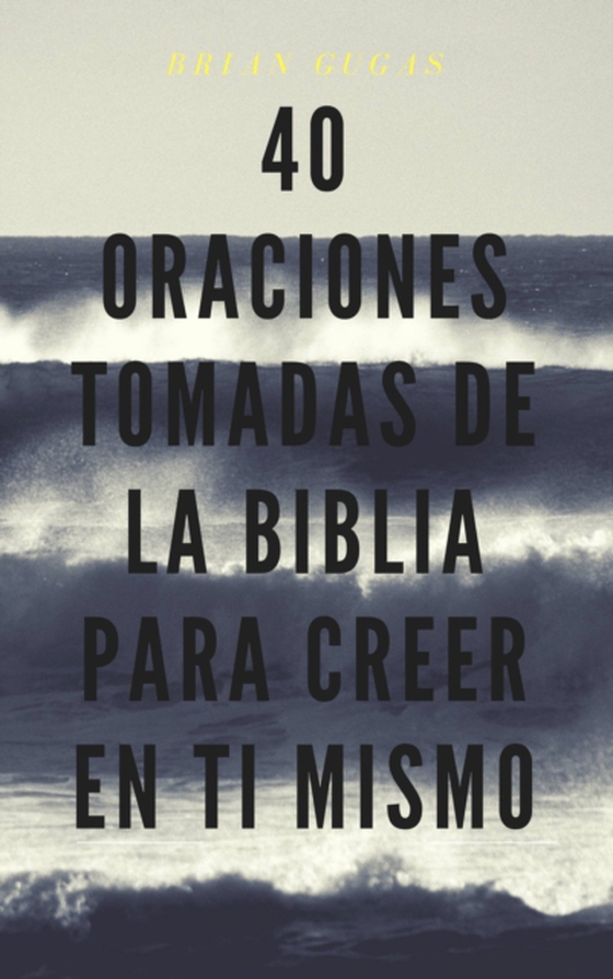 40 Oraciones tomadas de la Biblia para creer en ti mismo (e-bog) af Gugas, Brian