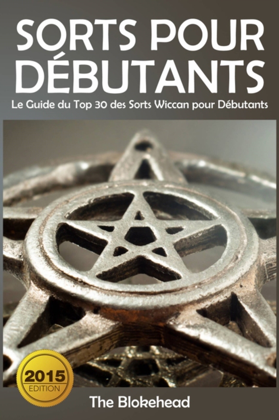 Sorts Pour Débutants: Le Guide du Top 30 des Sorts Wiccan pour Débutants (e-bog) af Blokehead, The