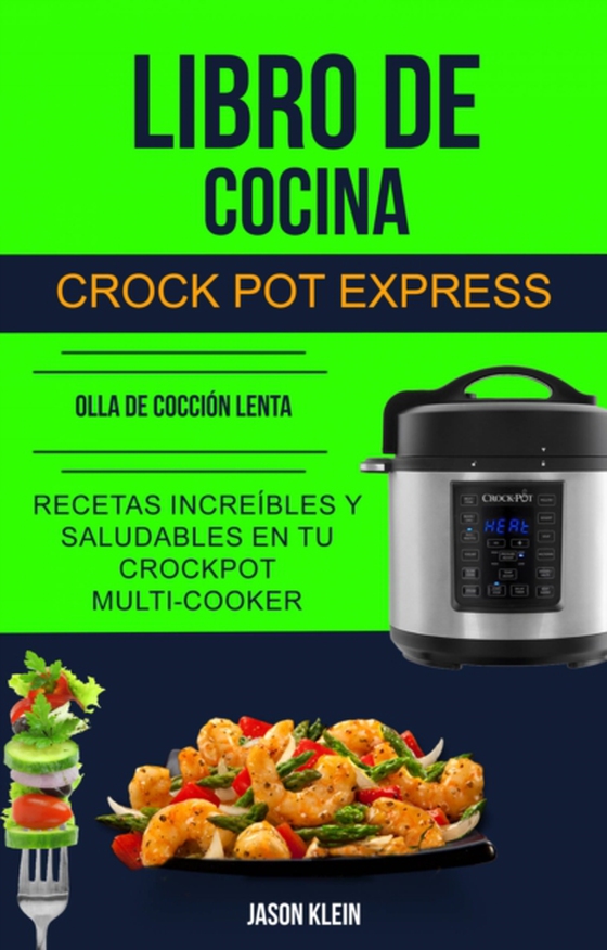 Libro de cocina Crock Pot Express: recetas increíbles y saludables en tu Crockpot Multi-cooker (Olla De Cocción Lenta) (e-bog) af Klein, Jason