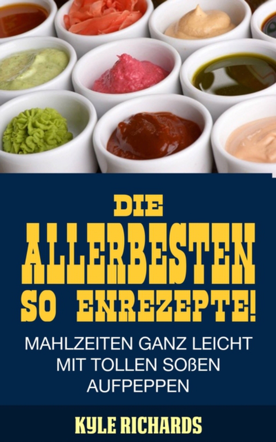 Die allerbesten Saucenrezepte! Mahlzeiten ganz leicht mit tollen Soßen aufpeppen (e-bog) af Richards, Kyle