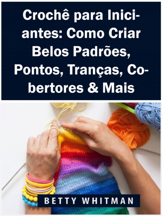 Crochê para Iniciantes: Como Criar Belos Padrões, Pontos, Tranças, Cobertores & Mais (e-bog) af Whitman, Betty