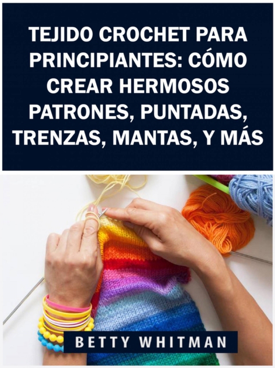 Tejido Crochet para principiantes:  Cómo crear hermosos patrones, puntadas, trenzas, mantas, y más (e-bog) af Whitman, Betty